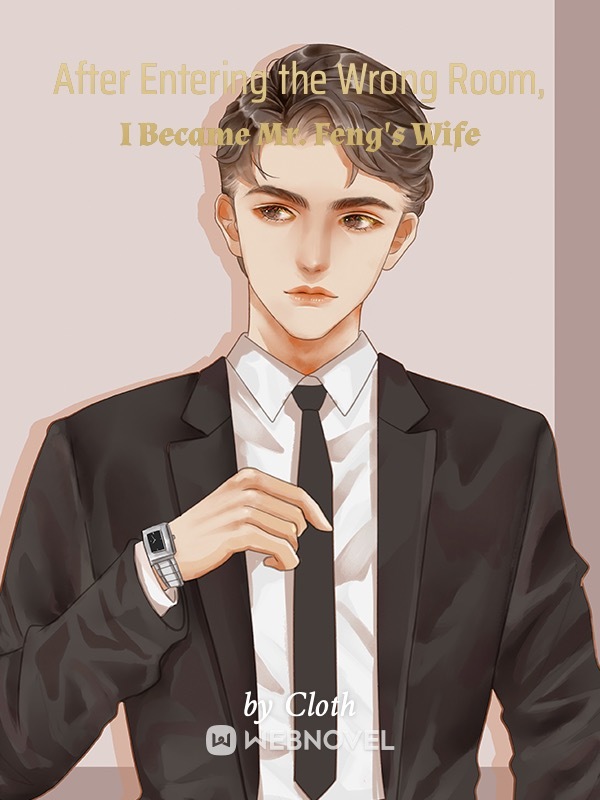 AFTER ENTERING THE WRONG ROOM, I BECAME MR. FENG’S WIFE