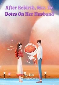 AFTER REBIRTH, MRS. HE DOTES ON HER HUSBAND