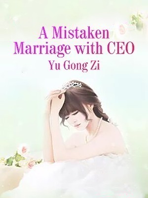 A Mistaken Marriage with Mr. CEO