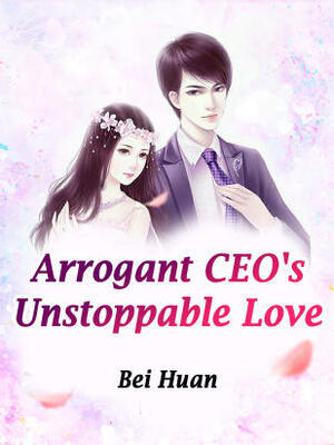 Arrogant CEO’s Unstoppable Love