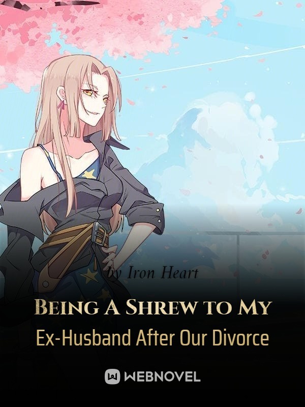 BEING A SHREW TO MY EX-HUSBAND AFTER OUR DIVORCE