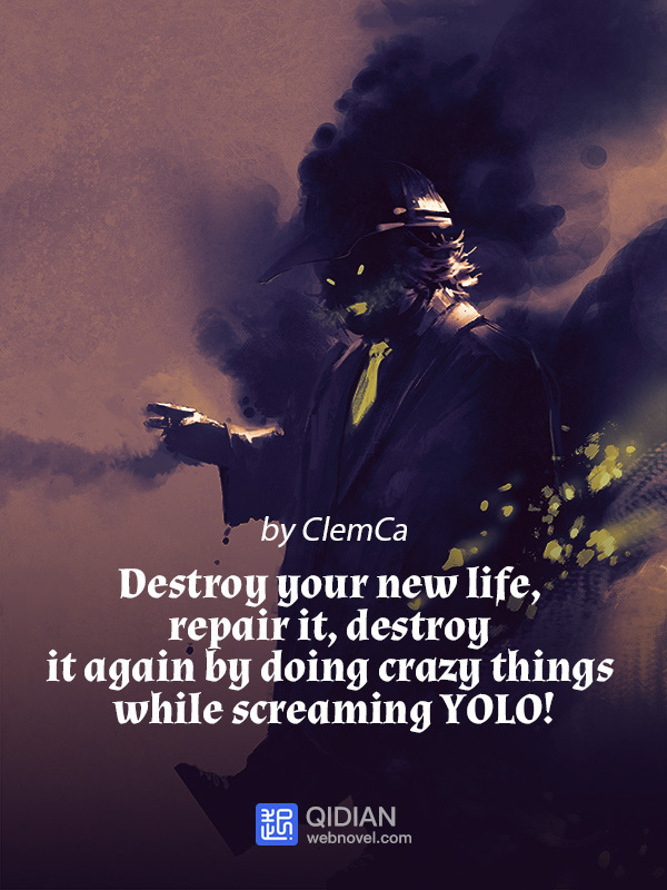 Destroy Your New Life Repair It Destroy It Again By Doing Crazy Things While Screaming Yolo