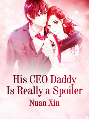 His Ceo Daddy Is Really A Spoiler