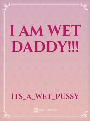 I Am Wet Daddy
