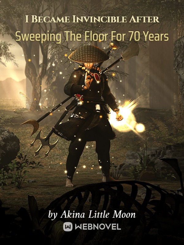 I BECAME INVINCIBLE AFTER SWEEPING THE FLOOR FOR 70 YEARS