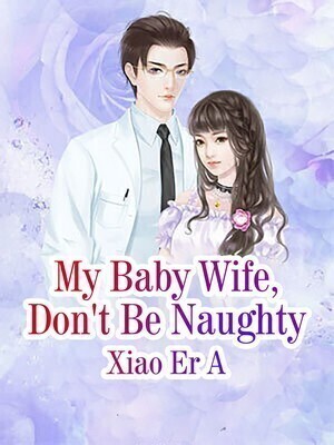 My Baby Wife, Don’t Be Naughty