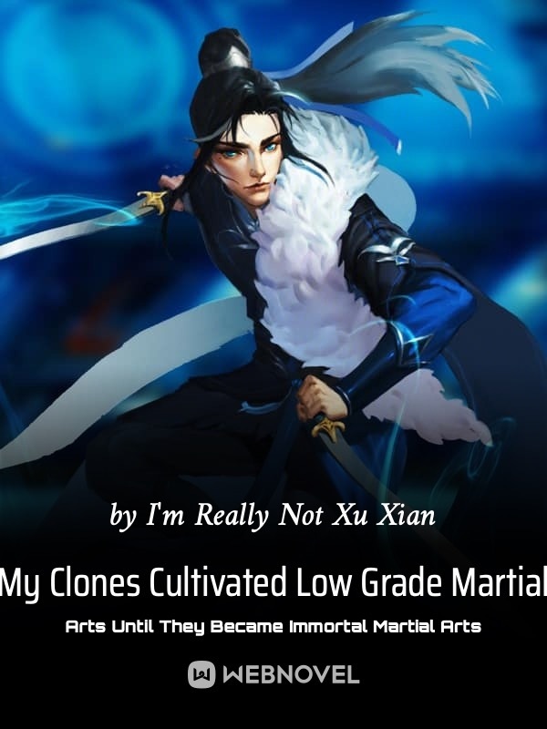 My Clones Cultivated Low Grade Martial Arts Until They Became Immortal Martial Arts