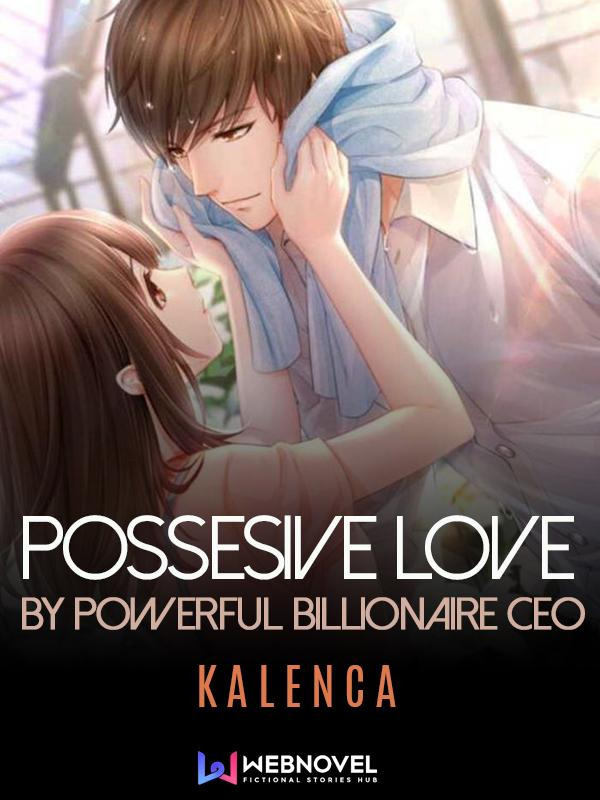 POSSESSIVE LOVE BY POWERFUL BILLIONAIRE CEO