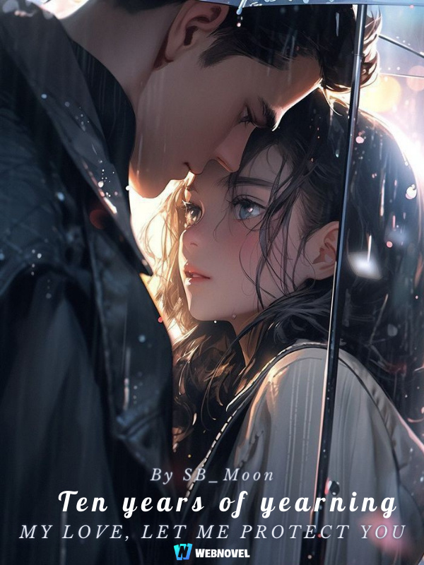 Ten Years of Yearning. My Love, Let Me Protect You.