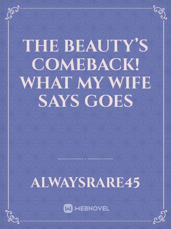 The Beauty’s Comeback What My Wife Says Goes