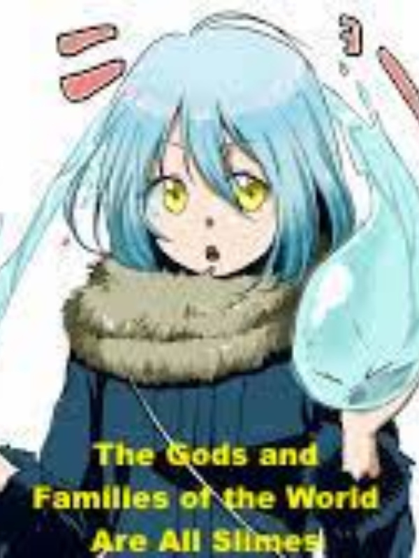 The Gods and Families of the World Are All Slimes