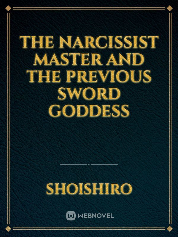 The Narcissist Master And The Previous Sword Goddess