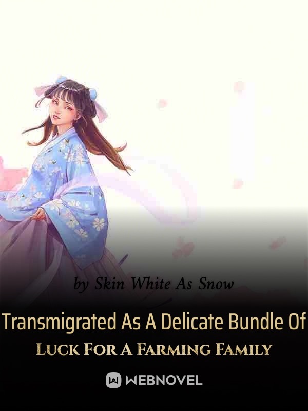 Transmigrated As A Delicate Bundle Of Luck For A Farming Family