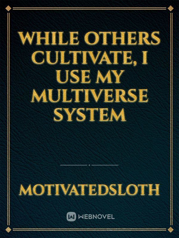 While Others Cultivate I Use My System To Travel The Multiverse
