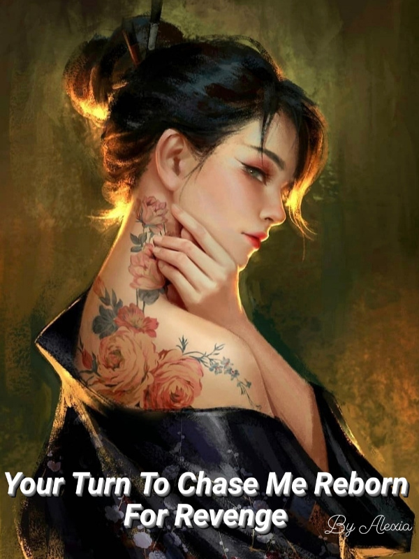 Your Turn to Chase Me, Reborn For Revenge