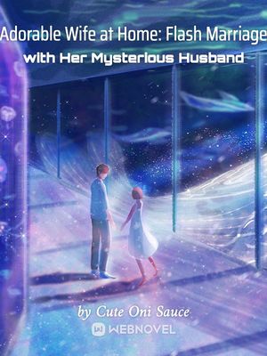 ADORABLE WIFE AT HOME: FLASH MARRIAGE WITH HER MYSTERIOUS HUSBAND