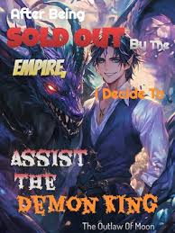 After Being Sold Out By The Empire, I Decide To Assist The Demon King