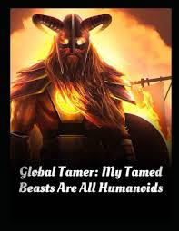 Global Tamer: My Tamed Beasts Are All Humanoids