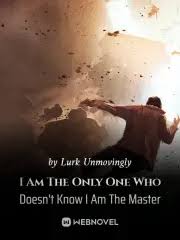 I Am The Only One Who Doesn’t Know I Am The Master