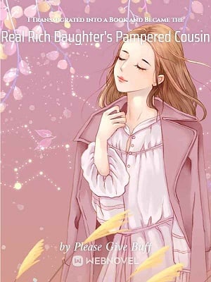 I TRANSMIGRATED INTO A BOOK AND BECAME THE REAL RICH DAUGHTER’S PAMPERED COUSIN