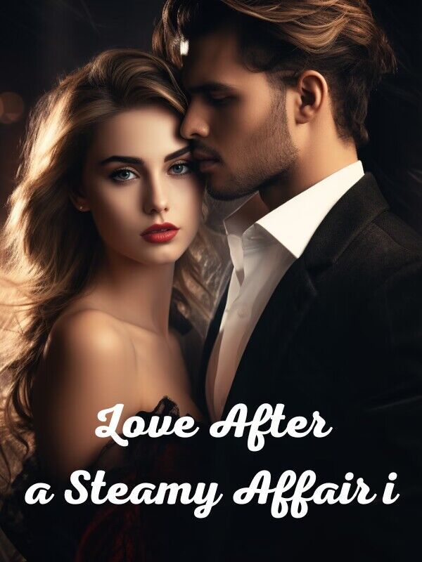 LOVE AFTER A STEAMY AFFAIR