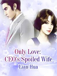 Only Love: CEO’s Spoiled Wife