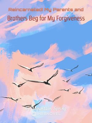 REINCARNATED! MY PARENTS AND BROTHERS BEG FOR MY FORGIVENESS