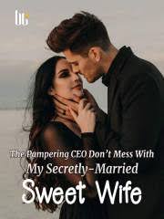 The Pampering CEO:Don’t Mess With My Secretly-Married Sweet Wife