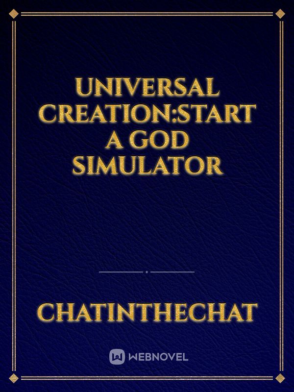 Universal Creation: Starting with a God Simulator!