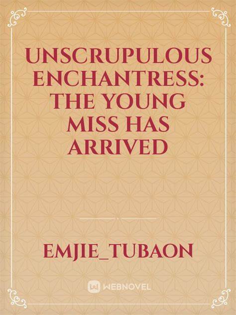 Unscrupulous Enchantress: The Young Miss Has Arrived!