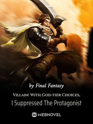 VILLAIN: WITH GOD-TIER CHOICES, I SUPPRESSED THE PROTAGONIST