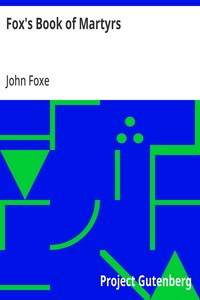 Fox's Book of Martyrs Or A History of the Lives, Sufferings, and Triumphant Deaths of the Primitive Protestant Martyrs
