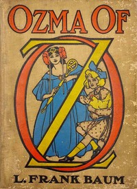 Ozma of Oz  A Record of Her Adventures with Dorothy Gale of Kansas, the Yellow Hen, the Scarecrow, the Tin Woodman, Tiktok, the Cowardly Lion, and the Hungry Tiger; Besides Other Good People too Numerous to Mention Faithfully Recorded Herein