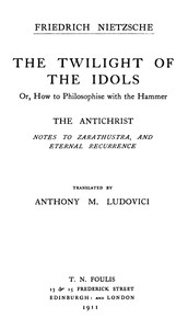 The Twilight of the Idols; or, How to Philosophize with the Hammer. The Antichrist  Complete Works, Volume Sixteen
