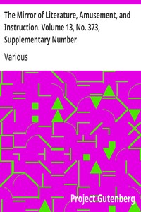 The Mirror of Literature, Amusement, and Instruction. Volume 13, No. 373, Supplementary Number
