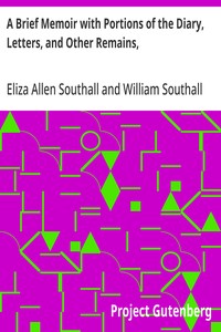 A Brief Memoir with Portions of the Diary, Letters, and Other Remains, of Eliza Southall, Late of Birmingham, England
