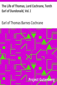 The Life of Thomas, Lord Cochrane, Tenth Earl of Dundonald, Vol. I
