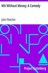 Wit Without Money; A Comedy  The Works of Francis Beaumont and John Fletcher