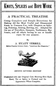 Knots, Splices and Rope Work  A Practical Treatise Giving Complete and Simple Directions for Making All the Most Useful and Ornamental Knots in Common Use, with Chapters on Splicing, Pointing, Seizing, Serving, etc.