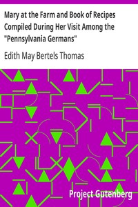 Mary at the Farm and Book of Recipes Compiled During Her Visit Among the "Pennsylvania Germans"