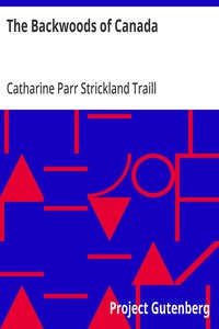 The Backwoods of Canada  Being Letters from the Wife of an Emigrant Officer, Illustrative of the Domestic Economy of British America