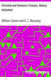 Chronicle and Romance: Froissart, Malory, Holinshed  (The Harvard Classics Series)