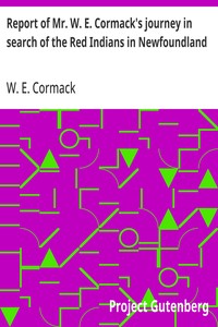 Report of Mr. W. E. Cormack's journey in search of the Red Indians in Newfoundland
