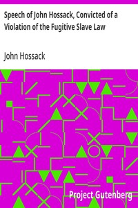 Speech of John Hossack, Convicted of a Violation of the Fugitive Slave Law Before Judge Drummond, Of The United States District Court, Chicago, Ill.