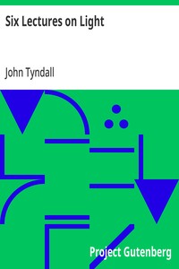 Six Lectures on Light Delivered In The United States In 1872-1873