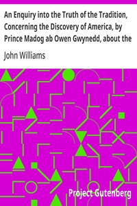 An Enquiry into the Truth of the Tradition, Concerning the Discovery of America, by Prince Madog ab Owen Gwynedd, about the Year, 1170