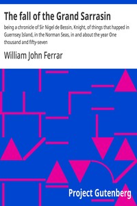 The Fall of the Grand Sarrasin  Being a Chronicle of Sir Nigel de Bessin, Knight, of Things that Happed in Guernsey Island, in the Norman Seas, in and about the Year One Thousand and Fifty-Seven