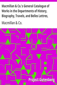 Macmillan & Co.'s General Catalogue of Works in the Departments of History, Biography, Travels, and Belles Lettres, December, 1869