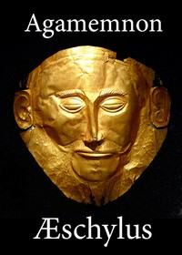 The Agamemnon of Aeschylus  Translated into English Rhyming Verse with Explanatory Notes