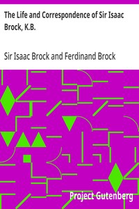 The Life and Correspondence of Sir Isaac Brock, K.B.  Interspersed with notices of the celebrated Indian chief, Tecumseh, and comprising brief memoirs of Daniel De Lisle Brock, Esq., Lieutenant E.W. Tupper, R.N., and Colonel W. De Vic Tupper